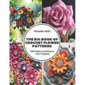 The Big Book of Crochet Flower Patterns: 200 Ways to Enhance Your Projects