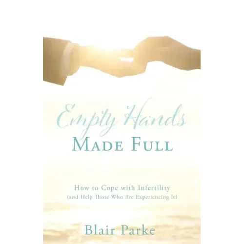 Empty Hands Made Full: How to Cope with Infertility (and Help Those Who Are Experiencing It)