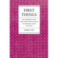 First Things: An Inquiry Into the First Principles of Morals and Justice