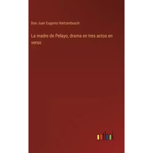 La madre de Pelayo, drama en tres actos en verso