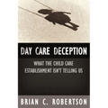Day Care Deception: What the Child Care Establishment Isn't Telling Us