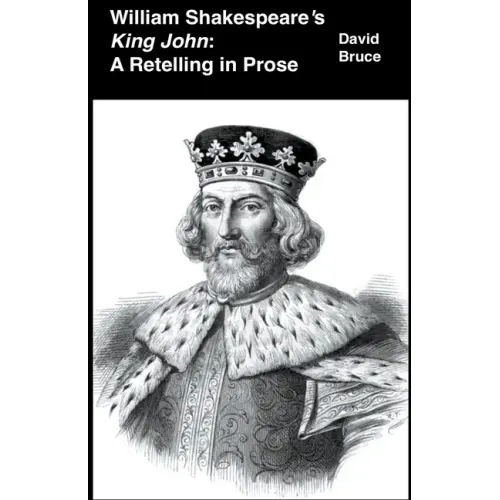 William Shakespeare's King John: A Retelling in Prose