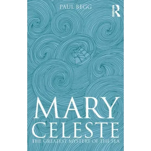Mary Celeste: The Greatest Mystery of the Sea