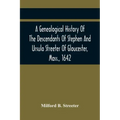 A Genealogical History Of The Descendants Of Stephen And Ursula Streeter Of Gloucester, Mass., 1642, Afterwards Of Charlestown, Mass., 1644-1652: With