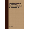 The Complete Works Of Bret Harte - Collected And Revised By The Author. Vol I