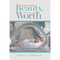 Indescribable Beauty, Immeasurable Worth: The Heart of God Revealed Through a Baby with a Life-Limiting Diagnosis