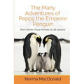 The Many Adventures of Peppy the Emperor Penguin: Short Stories, Fuzzy Animals, and Life Lessons