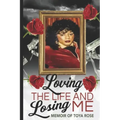 Loving The Life and Losing Me: Memoir of Toya Rose