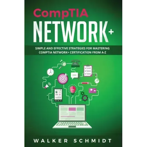 CompTIA Network+: Simple and Effective Strategies for Mastering CompTIA Network+ Certification from A-Z