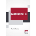 Canadian Wilds: Tells About The Hudson's Bay Company, Northern Indians And Their Modes Of Hunting, Trapping, Etc.
