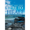 What Are You Here to Heal?: A Deeper Conversation