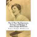 This Is That: The Experiences, Sermons and Writings of Aimee Semple McPherson