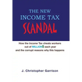The New Income Tax Scandal: How the Income Tax cheats workers out of MILLION$ each year and the corrupt reasons why this happens