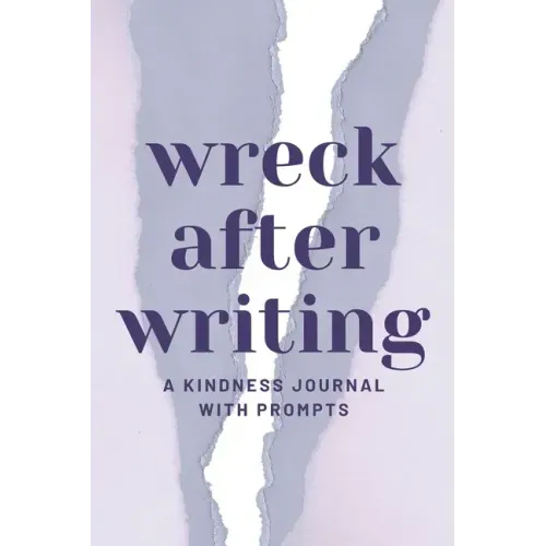 Wreck After Writing, A Kindness Journal With Prompts: A Diary to Destroy that Encourages Honesty and Self-Discovery with a Focus on Positive and Mindf