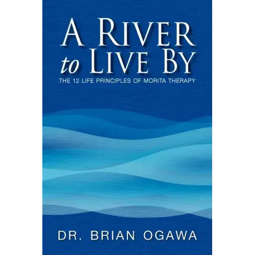 A River to Live by: The 12 Life Principles of Morita Therapy