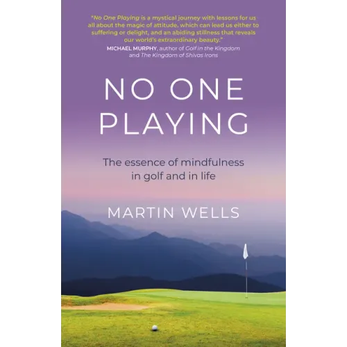 No One Playing: The Essence of Mindfulness in Golf and in Life