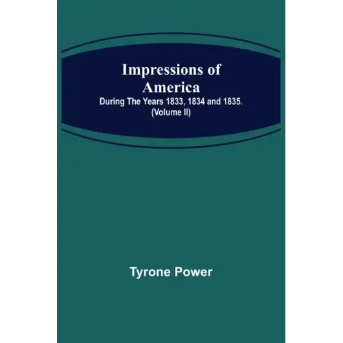 Impressions of America; During the years 1833, 1834 and 1835. (Volume II)