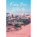 Finding Oasis Within the Wilderness of our Socio-Political Ideologies.