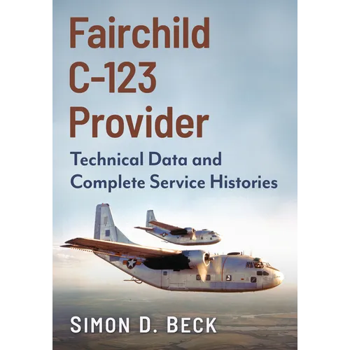 Fairchild C-123 Provider: Technical Data and Complete Service Histories