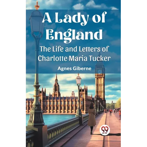 A Lady of England The Life and Letters of Charlotte Maria Tucker