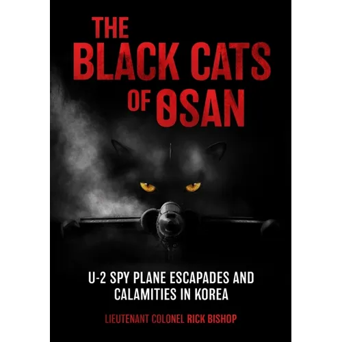 The Black Cats of Osan: U-2 Spy Plane Escapades and Calamities in Korea