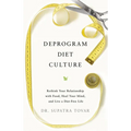 Deprogram Diet Culture: Rethink Your Relationship with Food, Heal Your Mind, and Live a Diet-Free Life