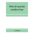 Histoire de la procédure criminelle en France: et Spécialement de la procédure inquisitoire depuis le XIII. siècle jusqu'aL