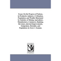 Essays On the Progress of Nations, in Productive industry, Civilization, Population, and Wealth; Illustrated by Statistics of Mining, Agriculture, Man