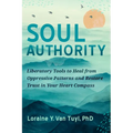 Soul Authority: Liberatory Tools to Heal from Oppressive Patterns and Restore Trust in Your Heart Compass