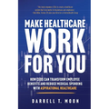 Make Healthcare Work for You: How CEOs Can Transform Employee Benefits and Reduce Medical Spending With Aspirational Healthcare