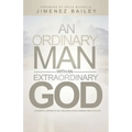 An Ordinary Man With An Extraordinary God: A Powerful Journey Of Self Discovery, Peace And Finding True Joy In Life
