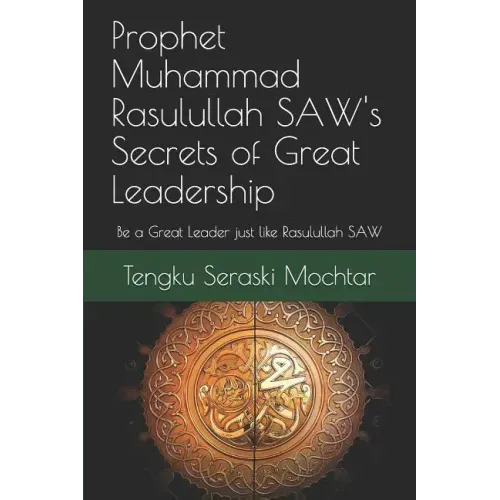 Prophet Muhammad Rasulullah SAW's Secrets of Great Leadership: For people who want to be a great leader but don't know how