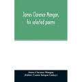 James Clarence Mangan, his selected poems