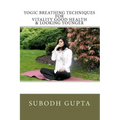 Yogic Breathing Techniques for Vitality Good Health & Looking Younger