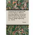 Cyclopedia Of Civil Engineering; A General Reference Work On Surveying, Highway Construction, Railroad Engineering, Earthwork, Steel Construction, Spe