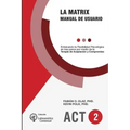 La Matrix - Manual del Usuario: Entrenando la Flexibilidad Psicológica en tres pasos por medio de la Terapia de Aceptación y Compromiso -ACT-