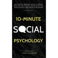 10-Minute Social Psychology: The Critical Thinker's Guide to Social Behavior, Motivation, and Influence To Make Rational and Effective Decisions