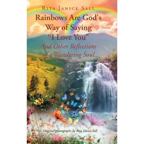 Rainbows are God's Way of Saying "I Love You" And Other Reflections of a Wandering Soul