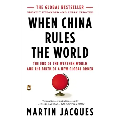 When China Rules the World: The End of the Western World and the Birth of a New Global Order