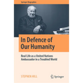 In Defence of Our Humanity: Real Life as a United Nations Ambassador in a Troubled World