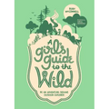 A Girl's Guide to the Wild: Be an Adventure-Seeking Outdoor Explorer!