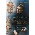 Sailor on Snowshoes: Tracking Jack London's Northern Trail