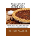 Texas Jack's Great Big Recipe Book: Over 150 Famous Recipes for Desserts Sweets & Drinks