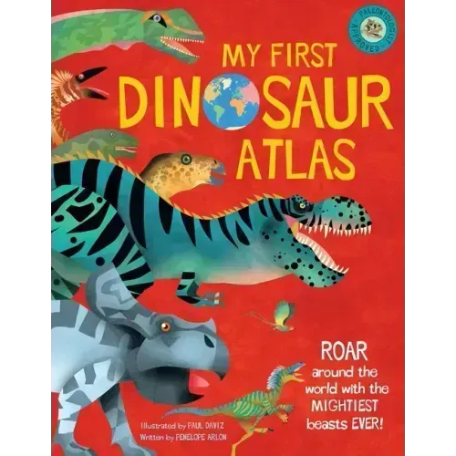 My First Dinosaur Atlas: Roar Around the World with the Mightiest Beasts Ever! (Dinosaur Books for Kids, Prehistoric Reference Book)