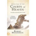 Operating in the Courts of Heaven (Revised and Expanded): Granting God the Legal Rights to Fulfill His Passion and Answer Our Prayers