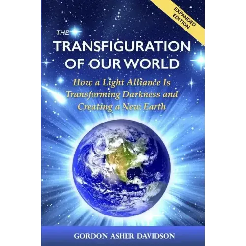 The Transfiguration of Our World: How a Light Alliance Is Transforming Darkness and Creating a New Earth