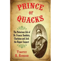 Prince of Quacks: The Notorious Life of Dr. Francis Tumblety, Charlatan and Jack the Ripper Suspect
