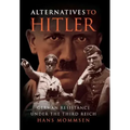 Alternatives to Hitler: German Resistance Under the Third Reich
