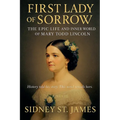 First Lady of Sorrow - The Epic Life and Inner World of Mary Todd Lincoln