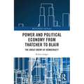 Power and Political Economy from Thatcher to Blair: The Great Enemy of Democracy?